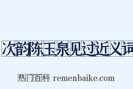 次韵陈玉泉见过近义词是什么意思的图片